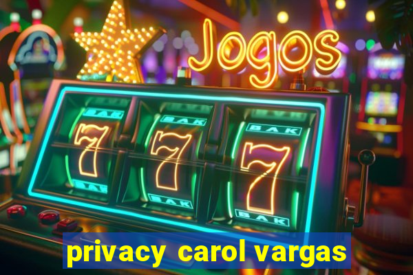 privacy carol vargas